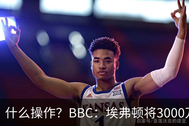 什么操作？BBC：埃弗顿将3000万镑签乔治，未激活2500万买断条款