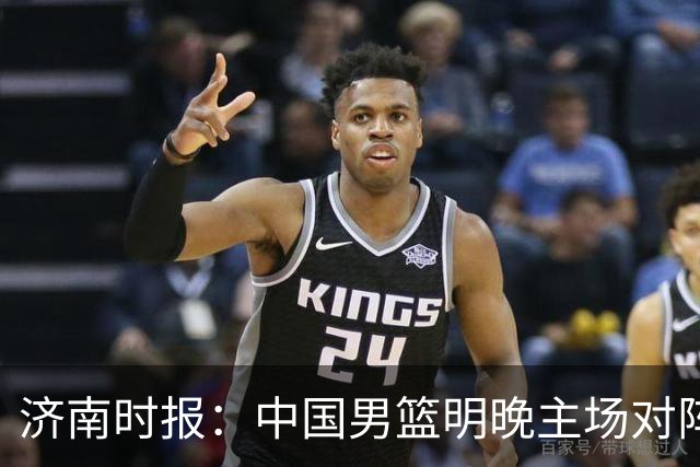 济南时报：中国男篮明晚主场对阵日本 要想赢球必须发挥内线优势